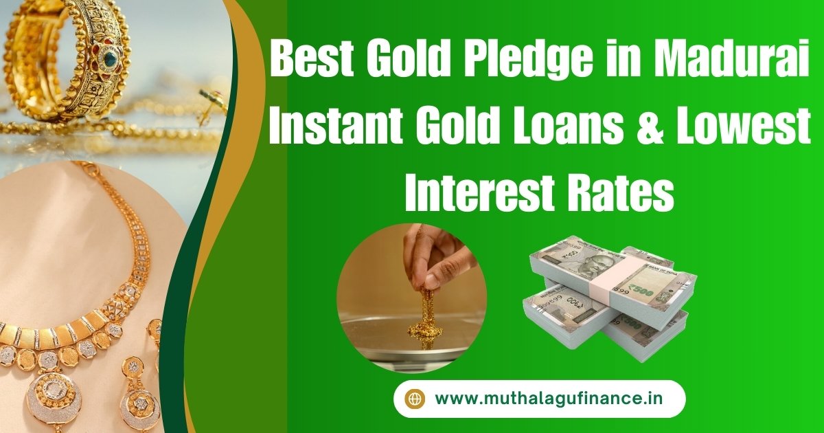 Best Gold Pledge in Madurai – Instant Gold Loans & Lowest Interest Rates