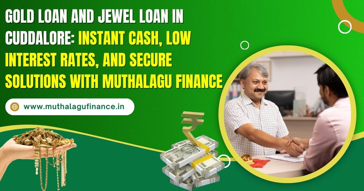 Gold Loan and Jewel Loan in Cuddalore: Instant Cash, Low Interest Rates, and Secure Solutions with Muthalagu Finance